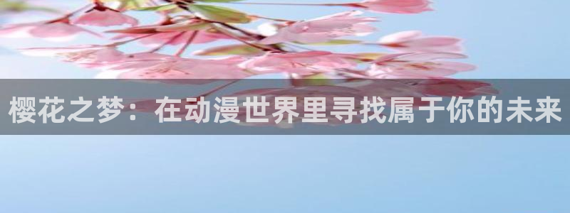omofun官方app下载：樱花之梦：在动漫世界里寻找属于你的未来