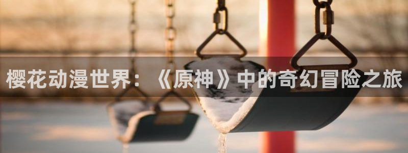 omofun网页入口：樱花动漫世界：《原神》中的奇幻冒险之旅