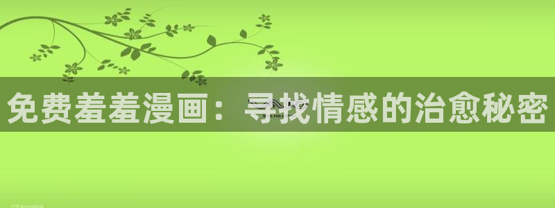 omofun官方版网页：免费羞羞漫画：寻找情感的治愈秘密