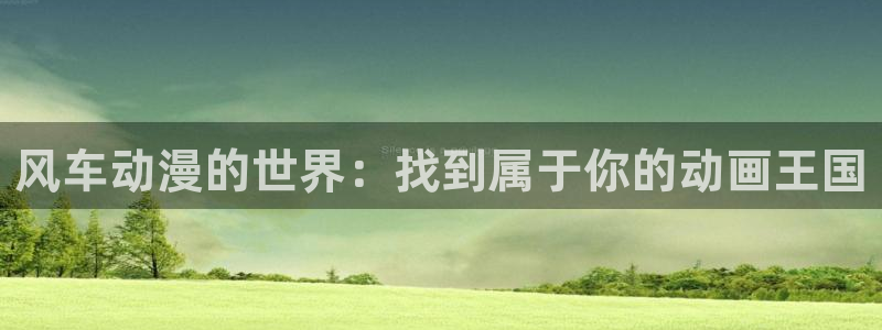 omofun动漫官网最新版：风车动漫的世界：找到属于你的动画王国