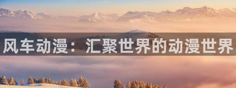 樱花动漫地址下载：风车动漫：汇聚世界的动漫世界
