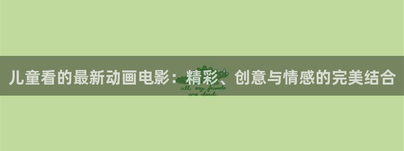 omofun下载入口：儿童看的最新动画电影：精彩、创意与情感的完美结合